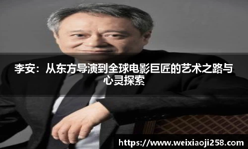 李安：从东方导演到全球电影巨匠的艺术之路与心灵探索